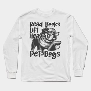 This funny saying design"Read Books Lift Heavy Pet Dogs" Long Sleeve T-Shirt